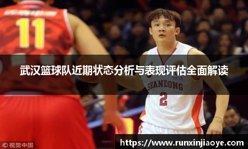 武汉篮球队近期状态分析与表现评估全面解读