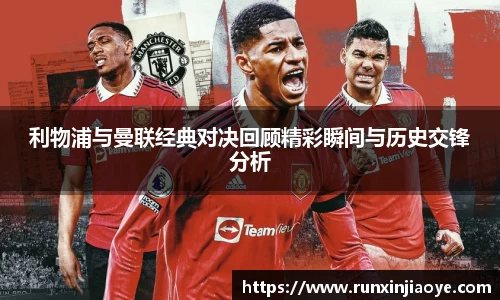 利物浦与曼联经典对决回顾精彩瞬间与历史交锋分析